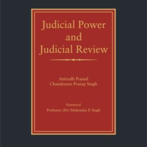 Judicial Power and Judicial Review by Anirudh Prasad and Chadrasen Pratap Singh – 1st Edition 2012