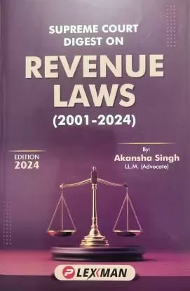 Supreme Court Digest On Revenue Laws (2001-2024) by Akansha Singh – Edition 2024
