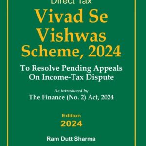 Direct Tax Vivad Se Vishwas Scheme,2024 (As Amended by The Finance (No. 2) Act 2024 by Ram Dutt Sharma – Edition 2024