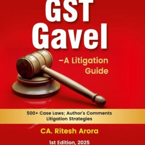GST Gavel – A Litigation Guide by CA. Ritesh Arora – 1st Edition 2025