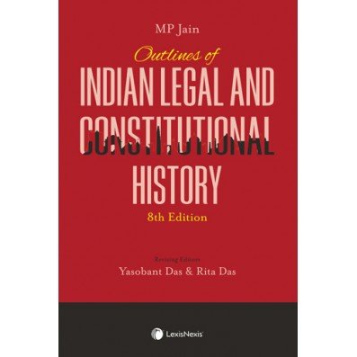 M .P JAIN OUTLINES OF INDIAN LEGAL AND CONSTITUTIONAL HISTORY
