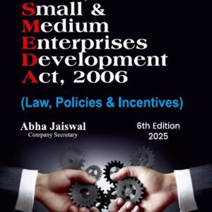 MICRO, SMALL & MEDIUM ENTERPRISES (MSME) DEVELOPMENT ACT, 2006 (Law, Policies & Incentives) by CS Abha Jaiswal