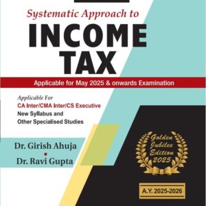 Systematic Approach to Income Tax by Girish Ahuja and Dr. Ravi Gupta – Edition 2025