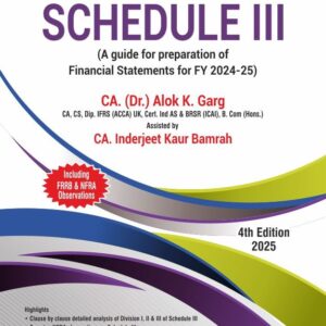 Treatise on Schedule III (A guide for preparation of Financial Statements for FY 2024-25) by CA. (Dr.) Alok K. Garg – 4th Edition 2025