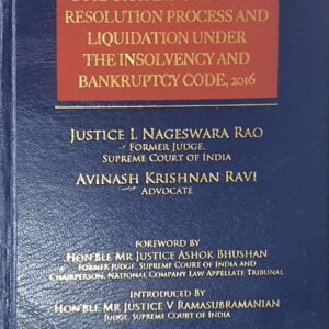 Corporate Insolvency Resolution Process and Liquidation Under The Insolvency and Bankruptcy Code, 2016 by Justice L Nageswara Rao – Edition 2023