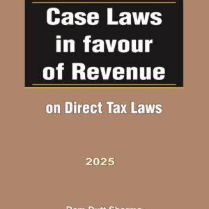 Case Laws in Favour of Revenue on Direct Tax Laws by Ram Dutt Sharma – Edition 2025