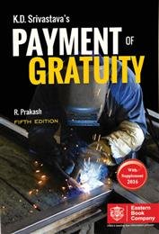 K D Srivastavas Commentaries on Payment of Gratuity Act, 1972 by Revised by Dr. R. Prakash – 5th Edition 2016