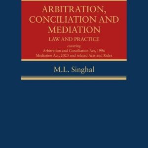 Arbitration, Conciliation and Mediation: Law and Practice by M.L. Singhal – 1st Edition 2025