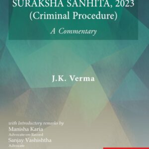Bharatiya Nagarik Suraksha Sanhita, 2023 Criminal Procedure by J. K. Verma – 1st Ediition 2024