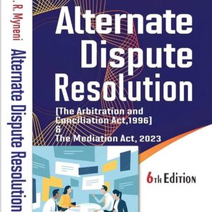 Alternate Dispute Resolution ( The Arbitration And Conciliation Act,1996) Adr And Mediation Act 2023 by Dr. S.R. Myneni – 6th Edition 2024