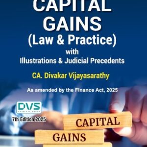 CAPITAL GAINS (Law & Practice) with Illustrations & Judicial Precedents by CA. Divakar Vijayasarathy – 7th Edition 2025