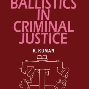 Forensic Ballistics in Criminal Justice (Print On Demand) by K Kumar – 1st Edition 1987