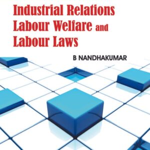 Industrial Relations, Labour Welfare and Labour Laws by by Nandhakumar B