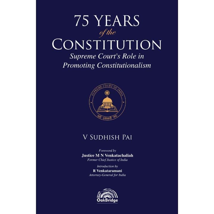 75 Years of the Constitution – Supreme Court’s Role in Promoting Constitutionalism by V Sudhish Pal – Edition 2024