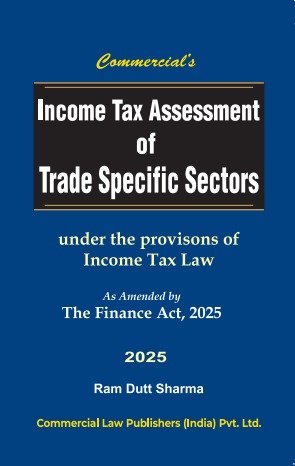 Income Tax Assessment of Trade Specific Sectors Under the Provisions of Income Tax Law As Amended by The Finance Act, 2025 by RAM DUTT SHARMA – Edition 2025