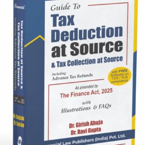 Guide to Tax Deduction at Source & Tax Collection at Source Including Advanced Tax Refunds by Dr Girish Ahuja & Dr Ravi Gupta – 22nd Edition 2025